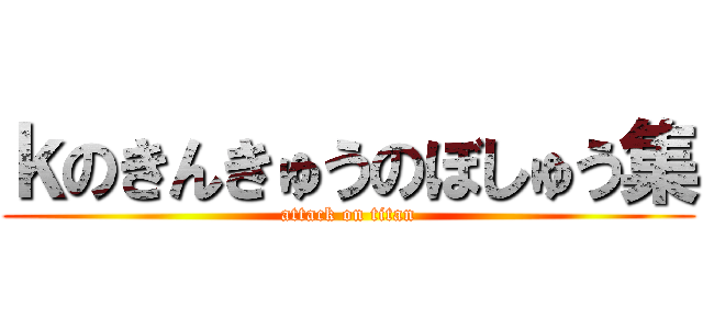 ｋのきんきゅうのぼしゅう集 (attack on titan)