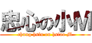 忠心の小Ｍ (chung hsin on hsiao M)