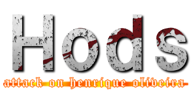 Ｈｏｄｓ (attack on henrique oliveira)