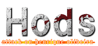 Ｈｏｄｓ (attack on henrique oliveira)