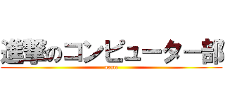 進撃のコンピュータ－部 (name)