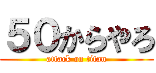 ５０からやろ (attack on titan)