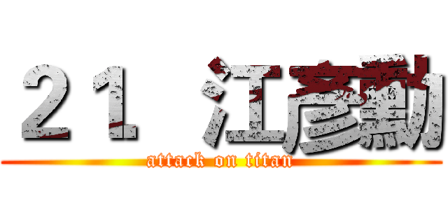 ２１．江彥勳 (attack on titan)