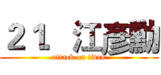 ２１．江彥勳 (attack on titan)