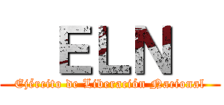   ＥＬＮ   (Ejército de Liberación Nacional)