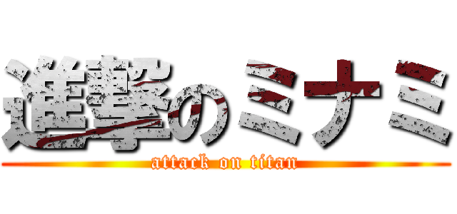 進撃のミナミ (attack on titan)