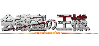 会議室の王様、 (attack on titan)