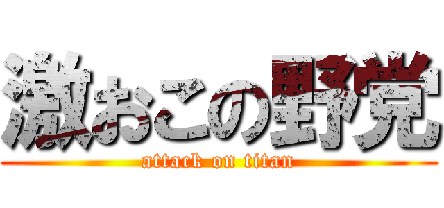 激おこの野党 (attack on titan)