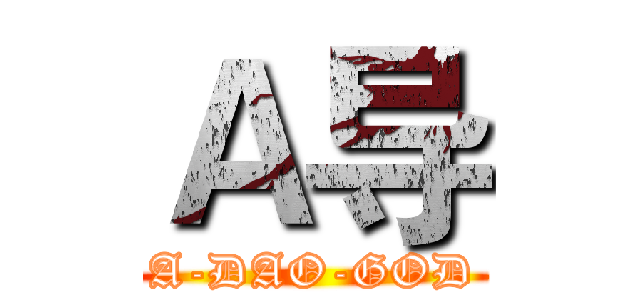Ａ导 (A-DAO-GOD)
