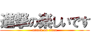 進撃の楽しいです (attack on titan)