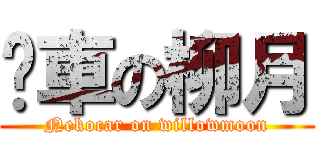 貓車の柳月 (Nekocar on willowmoon)