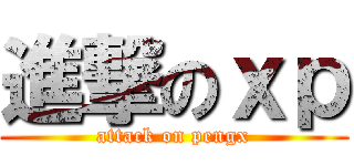 進撃のｘｐ (attack on pengx)