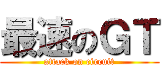 最速のＧＴ (attack on circuit)