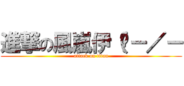 進撃の風嵐伊（喂－／－ (attack on titan)