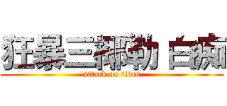 狂暴三椰勒 白痴 (attack on titan)