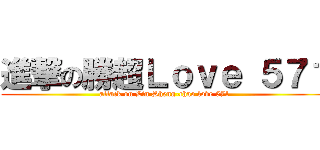 進撃の勝超Ｌｏｖｅ ５７１ (attack on Lin Sheng-chao love 571)