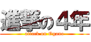 進撃の４年 (attack on Ogano)