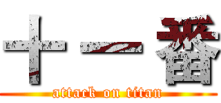 十 一 番 (attack on titan)