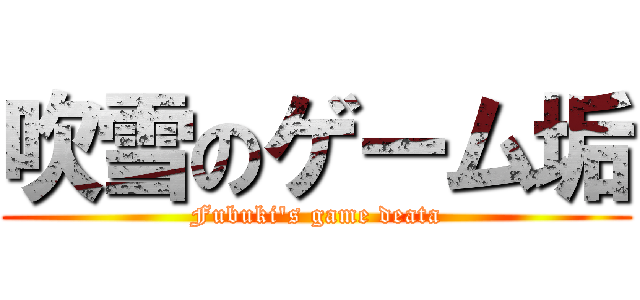 吹雪のゲーム垢 (Fubuki's game deata)