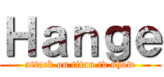 Ｈａｎｇｅ (attack on titan tv show)