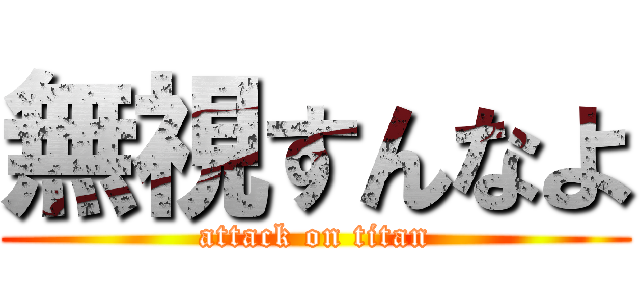 無視すんなよ (attack on titan)