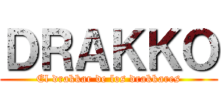 ＤＲＡＫＫＯ (El drakkar de los drakkares)