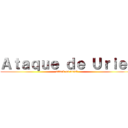 Ａｔａｑｕｅ ｄｅ Ｕｒｉｅｌ (attack on uriel)