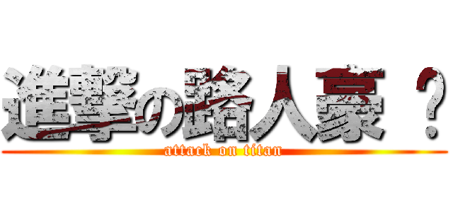 進撃の路人豪 囧 (attack on titan)