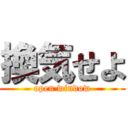 換気せよ (open window)