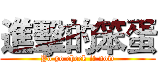 進擊的笨蛋 (Yo yo check it now)