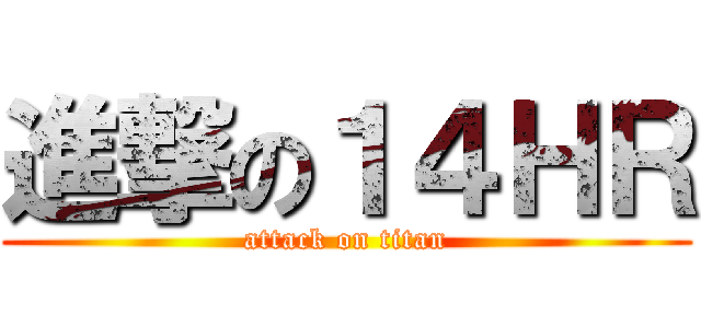 進撃の１４ＨＲ (attack on titan)