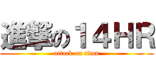 進撃の１４ＨＲ (attack on titan)