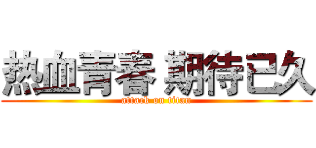 热血青春 期待已久 (attack on titan)