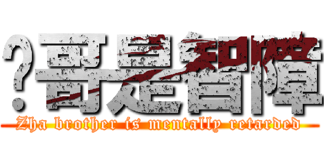 查哥是智障 (Zha brother is mentally retarded)