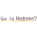 Ｇｏ ｔｏ Ｈｅａｖｅｎ？ (Go to Heaven?)