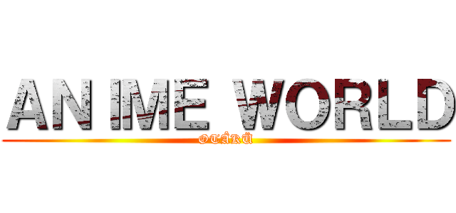 ＡＮＩＭＥ ＷＯＲＬＤ (ØTÂKÜ)