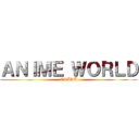ＡＮＩＭＥ ＷＯＲＬＤ (ØTÂKÜ)