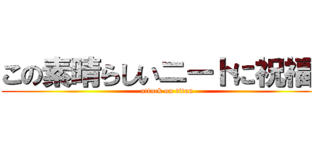 この素晴らしいニートに祝福を (attack on titan)