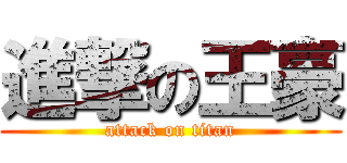 進撃の王豪 (attack on titan)