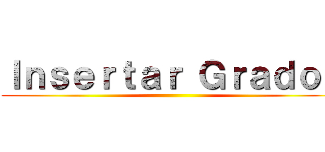 Ｉｎｓｅｒｔａｒ Ｇｒａｄｏｓ ()