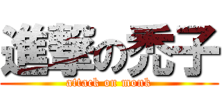 進撃の禿子 (attack on monk)