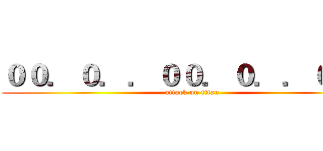 ００．０．．００．０．．０．０ (attack on titan)