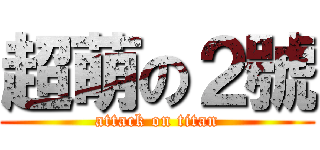 超萌の２號 (attack on titan)