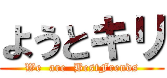 ようとキリ (We  are  BestFrends)