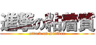 進撃の粘着質 (attack on Stalker)