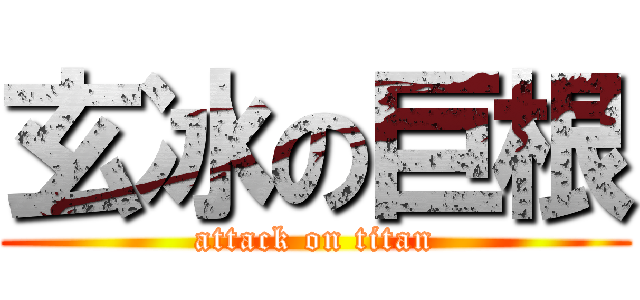 玄冰の巨根 (attack on titan)
