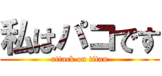 私はパコです (attack on titan)