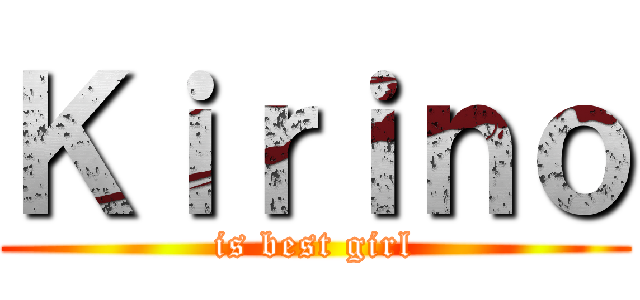 Ｋｉｒｉｎｏ (is best girl)