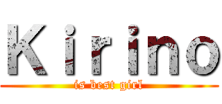 Ｋｉｒｉｎｏ (is best girl)