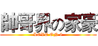 帥哥界の家豪 (LOVE ON 8)